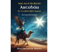 “Más Allá de Belén” Artabán, El Cuarto Rey Mago: Un Cuento de Navidad