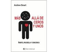 Mas Alla De Ceros Y Unos: Robots Psicodelia Y Conciencia