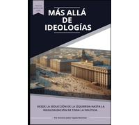 Más allá de ideologías: Desde la seducción de la izquierda hasta la ideologización de toda la política. Hacia la política del S.XXI