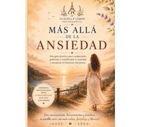 Más Allá de la Ansiedad: Herramientas para comprender, gestionar y transformar tu ansiedad