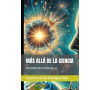 MÁS ALLÁ DE LA CIENCIA. FILOSOFÍA Y RELIGIÓN TRAS LAS HIPÓTESIS CIENTÍFICAS: PÍLDORAS DE FILOSOFÍA - X