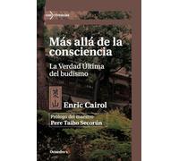 Más allá de la consciencia: La verdad última del budismo (Con-vivencias)