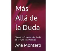 Más Allá de la Duda: Silencia tu Crítico Interior, Confía en Ti y Vive con Propósito