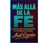 Más allá de la fe: Claves para desbloquerar tu potencial en Dios