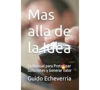 Mas alla de la Idea: Tu Manual para Prototipar Soluciones y Generar Valor