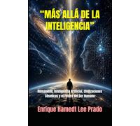 “MÁS ALLÁ DE LA INTELIGENCIA”: Humanidad, Inteligencia Artificial, Civilizaciones Cósmicas y el Futuro del Ser Humano