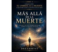 Más allá de la muerte: Lo que las ECM podrían revelar sobre el destino humano: Colección El Umbral de la Muerte: Lo que ocurre cuando la conciencia cruza el límite (LIBRO 5)