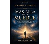 Más allá de la muerte: Lo que las ECM podrían revelar sobre el destino humano: Colección El Umbral de la Muerte: Lo que ocurre cuando la conciencia cruza el límite (LIBRO 5)