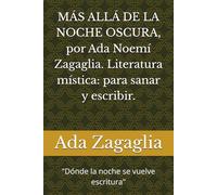 MÁS ALLÁ DE LA NOCHE OSCURA ,por Ada Noemí Zagaglia. Literatura mística: para sanar y escribir.: "Dónde la noche se vuelve escritura"