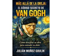 MÁS ALLÁ DE LA OREJA-EL CÓDIGO SECRETO DE VAN GOGH: CÓMO DESCIFRAR SU OBRA PARA ENTENDER SU DOLOR
