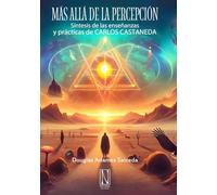 Más allá de la percepción: Síntesis de las enseñanzas y prácticas de CARLOS CASTANEDA. (AUTOAYUDA)