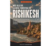 Más allá de la ruta turística en Rishikesh.: La guía de viajes de la capital del yoga para practicantes de rafting, mochileros, familias y peregrinos.
