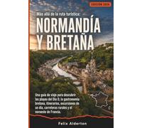 Más allá de la ruta turística: Normandía y Bretaña: Una guía de viaje para descubrir las playas del Día D, la gastronomía bretona, itinerarios, ... carreteras rurales y el noroeste de Francia.