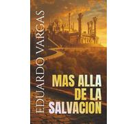 Mas Allá De La Salvación: Descubre La Vida Cristiana Más Allá De Aceptar A Cristo: Transformación Espiritual, Gloria De Dios, Verdadera Salvación Y ... El Reino De Dios (Eduardo Vargas Collection)