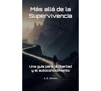 Más allá de la Supervivencia: Una guía para la libertad y el autoconocimiento