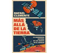 Más allá de la Tierra. La asombrosa historia de los robots en el espacio | Rafael Clemente