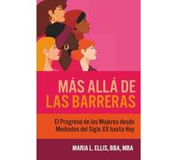 Más Allá de las Barreras: El Progreso de las Mujeres desde Mediados del Siglo XX hasta Hoy (Serie El Camino Hacia el Bienestar, la Libertad, y el Legado)