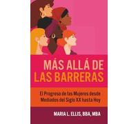 Más Allá de las Barreras: El Progreso de las Mujeres desde Mediados del Siglo XX hasta Hoy (Serie El Camino Hacia el Bienestar, la Libertad, y el Legado)