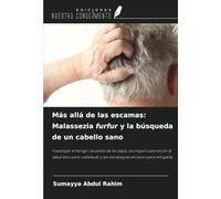 Más allá de las escamas: Malassezia furfur y la búsqueda de un cabello sano: Investigar el hongo causante de la caspa, sus repercusiones en la salud ... y las estrategias eficaces para mitigarla.