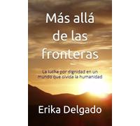 Más allá de las fronteras: La lucha por dignidad en un mundo que olvida la humanidad