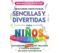 Más Allá de Las Notas Descubre Partituras Sencillas Y Divertidas Para Niños: Lecciones Fáciles de Teclado Y Teoría Musical