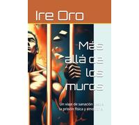 Más allá de los muros: Un viaje de sanación desde la prisión física y emocional