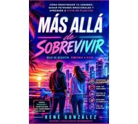 MÁS ALLÁ DE SOBREVIVIR: Cómo reentrenar tu cerebro, sanar patrones emocionales y aprender a vivir en plenitud (PSICOLOGÍA DEL SIGLO XXI)