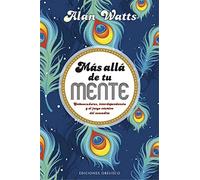 Más allá de tu mente. Embaucadores, interdependencia y el juego cósmico del escondite. | Allan Watts