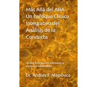 Más Allá del ABA. Un Enfoque Clínico Integrativo del Análisis de la Conducta: Cerrando la brecha entre la formación, la práctica y la realidad clínica