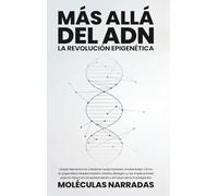 Más allá del ADN: La Revolución Epigenética: Desde Mecanismos Celulares hasta Factores Ambientales: Cómo la Epigenética Moldea Nuestro Destino ... y el Futuro de la Investigación