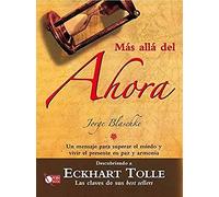 Más allá del ahora: Interpretando el extraordinario mensaje que Eckhart Tolle nos ofrece en sus obras