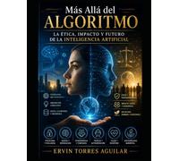 Más Allá del Algoritmo: La Ética, Impacto y Futuro de la Inteligencia Artificial