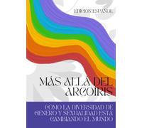 MÁS ALLÁ DEL ARCOÍRIS CÓMO LA DIVERSIDAD DE GÉNERO Y SEXUALIDAD ESTÁ CAMBIANDO EL MUNDO (EDICIÓN ESPAÑOL)