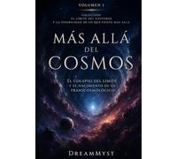 Más Allá del Cosmos: El Colapso del Límite y el Nacimiento de lo Transcosmológico: Colección El límite del universo y la posibilidad de lo que existe más allá (Volumen 1)