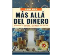 MÁS ALLÁ DEL DINERO: Reconstruye tu mentalidad y tus finanzas para una vida de verdadera abundancia (Un Paso Hacia la Libertad)
