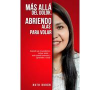 Más Allá del Dolor, Abriendo Alas para Volar: Cuando ya no podemos volver atrás... solo queda avanzar y aprender a volar