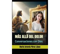 MÁS ALLÁ DEL DOLOR: Conversaciones con Dios