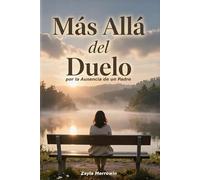 Más Allá del Duelo por la Ausencia de un Padre: Una Guía para Hijas sobre Cómo Sanar el Pasado y Construir un Futuro de Amor y Fortaleza: Transforma el Duelo Invisible en Autoestima Inquebrantable