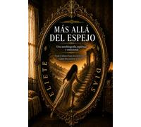 MÁS ALLÁ DEL ESPEJO: UNA AUTOBIOGRAFIA ESPIRITUAL Y EMOCIONAL - DESDE EL ABISMO HASTA UN NUEVO COMIENZO: CUANDO DIOS SOSTIENE EL CORAZÓN