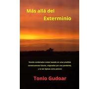 Más allá del Exterminio: Novela condenada a estar basada en unas posibles consecuencias futuras, originadas por una pandemia y no tan lejanas como parecen (Selección variada de mis libros)