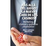 MAS ALLA DEL JUEGO: LA NUEVA CARA DE LOS CASINOS: Marketing, Clientes y Gobierno Corporativo