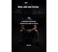 Más allá del límite: La disciplina mental que transforma el dolor en fuerza
