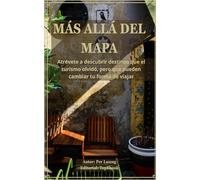 MÁS ALLÁ DEL MAPA: Atrévete a descubrir destinos que el turismo olvidó, pero que pueden cambiar tu forma de viajar