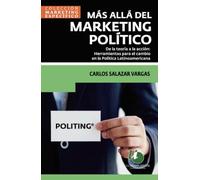 Más Allá del Marketing Político: De la Teoría a la Acción: Herramientas para el Cambio en la Política Latinoamericana