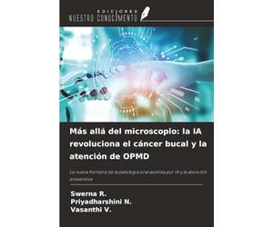 Más allá del microscopio: la IA revoluciona el cáncer bucal y la atención de OPMD: La nueva frontera de la patología oral asistida por IA y la atención preventiva