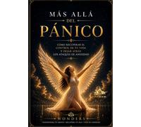 Más Allá del Pánico: Cómo recuperar el control de tu vida y dejar atrás los ataques de ansiedad