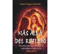 Más allá del reflejo: Una guía para transformar tu autoestima y volver a ti. Segunda edición revisada y ampliada.