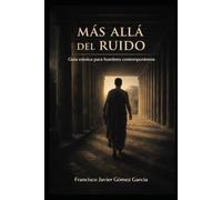 Más Allá del Ruido: Guía Estoica para Hombres Contemporáneos