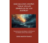 MÁS ALLÁ DEL SUEÑO: VIAJE EN LOS SÍMBOLOS DE LOS SUEÑOS: “Interpretaciones psicológicas y simbólicas de los símbolos oníricos más comunes”
