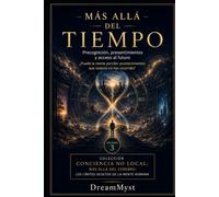 MÁS ALLÁ DEL TIEMPO: Precognición, presentimientos y acceso al futuro: Colección CONCIENCIA NO LOCAL: Más allá del cerebro: los límites ocultos de la mente humana (VOLUMEN 3)